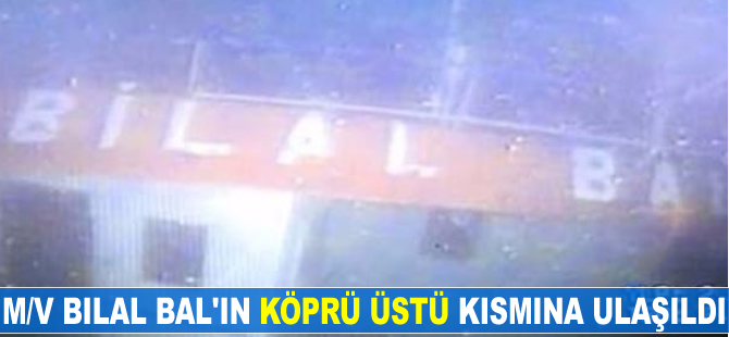M/V BILAL BAL'ın 'köprü üstü' kısmına ulaşıldı