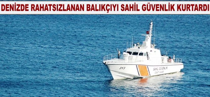 Denizde rahatsızlanan balıkçıyı Sahil Güvenlik ekipleri kurtardı