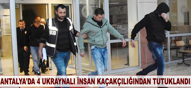 Antalya'da 4 Ukraynalı insan kaçaklığından tutuklandı