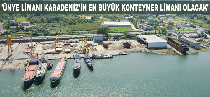 Enver Yılmaz: Ünye Limanı Karadeniz'in en büyük konteyner limanı olacak