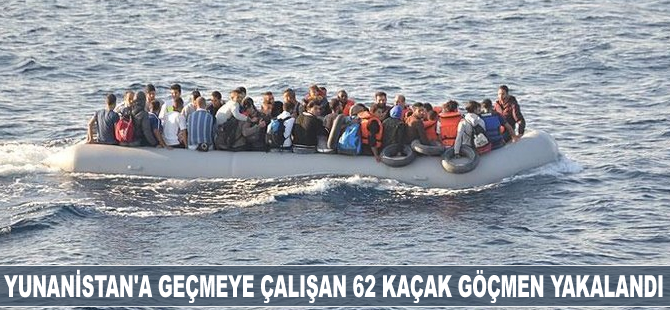 Yunanistan'a geçmeye çalışan 62 kaçak göçmen yakalandı