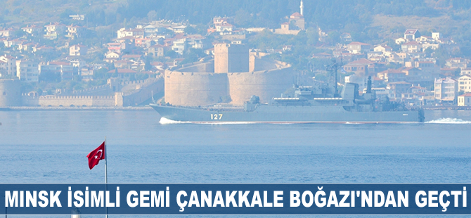 MINSK isimli gemi Çanakkale Boğazı'ndan geçti