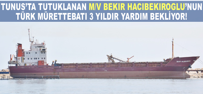 M/V BEKIR HACIBEKIROĞLU’nun mürettebatı hala yardım bekliyor