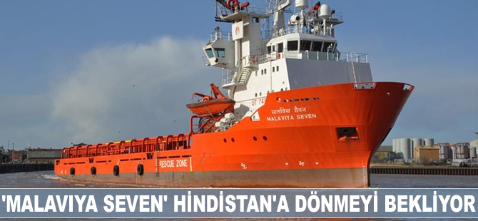 Açık deniz destek gemisi MALAVIYA SEVEN Hindistan'a dönmeyi bekliyor