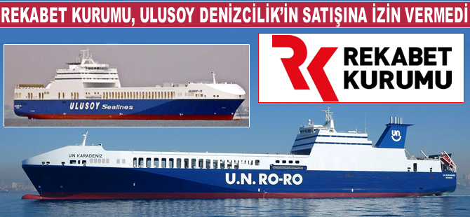 Rekabet Kurumu, Ulusoy Denizcilik'in UN Ro-Ro'ya satışına izin vermedi