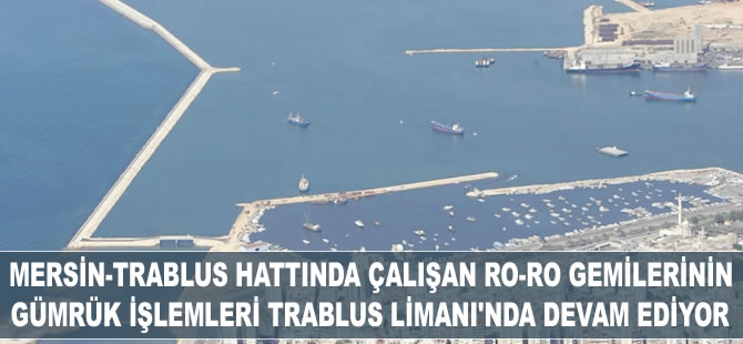 Ro-Ro gemilerinin gümrük işlemleri Trablus Limanı'nda devam ediyor