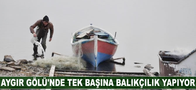 Aygır Gölü'nde tek başına balıkçılık yapıyor