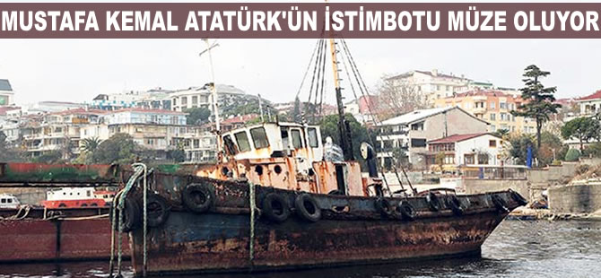 Mustafa Kemal Atatürk'ün istimbotu 'Kartal' müze oluyor