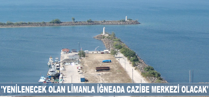 Selahattin Minsolmaz: Yenilenecek olan limanla İğneada cazibe merkezi olacak