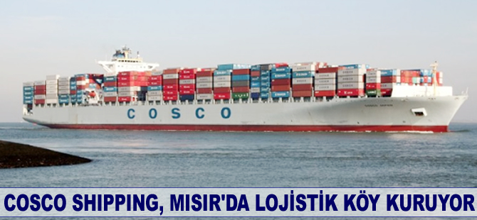 COSCO Shipping, Mısır'da lojistik köy kuruyor
