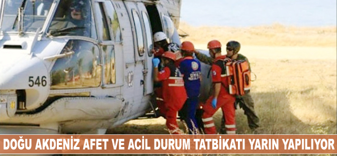 Doğu Akdeniz Afet ve Acil Durum Tatbikatı yarın yapılıyor