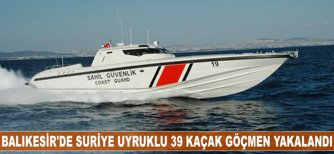 Balıkesir'de Suriye uyruklu 39 kaçak göçmen yakalandı