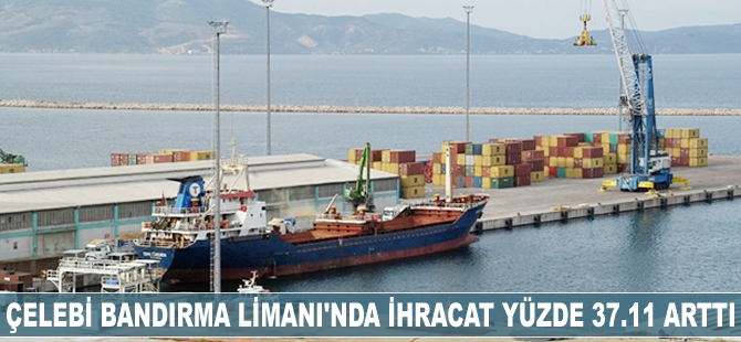 Çelebi Bandırma Limanı'nda ihracat yüzde 37.11 arttı