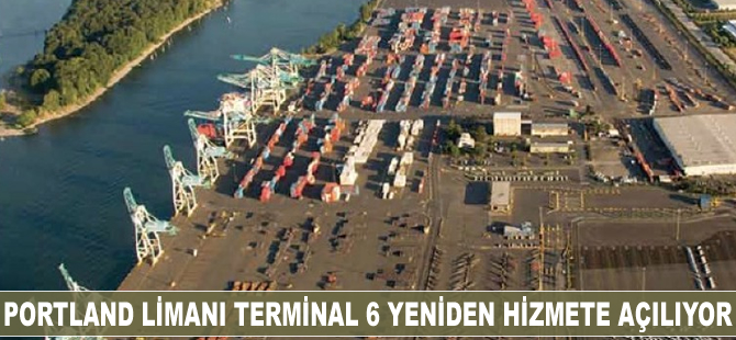 Portland Limanı Terminal 6 yeniden hizmete açılıyor