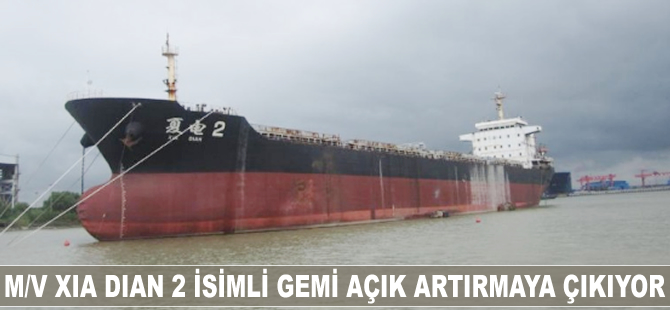 M/V Xia Dian 2 isimli kuruyük gemisi açık artırmaya çıkıyor