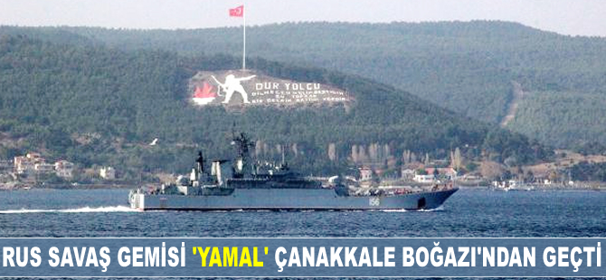 Rus savaş gemisi 'Yamal' Çanakkale Boğazı'ndan geçti