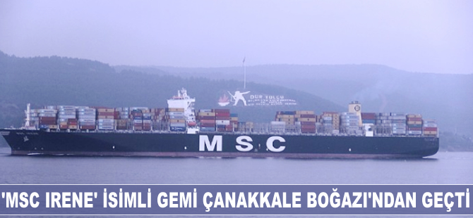 'MSC IRENE' isimli kuru yük gemisi Çanakkale Boğazı’ndan geçti