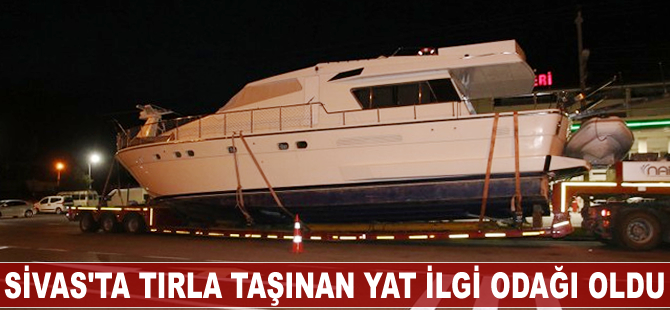 Sivas'ta tırla taşınan yat ilgi odağı oldu