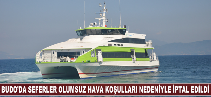 BUDO'da seferler olumsuz hava koşulları nedeniyle iptal edildi