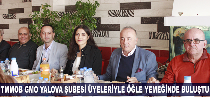 TMMOB GMO Yalova Şubesi üyeleri ile öğle yemeğinde buluştu