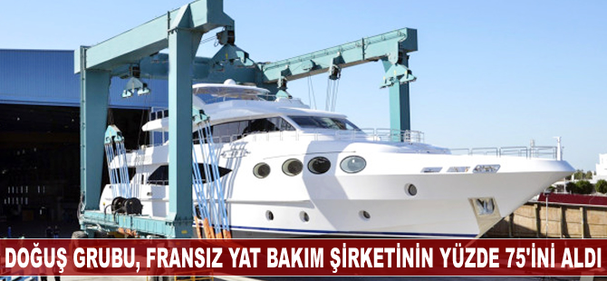 Doğuş Grubu, Fransız yat bakım şirketinin yüzde 75'ini satın aldı