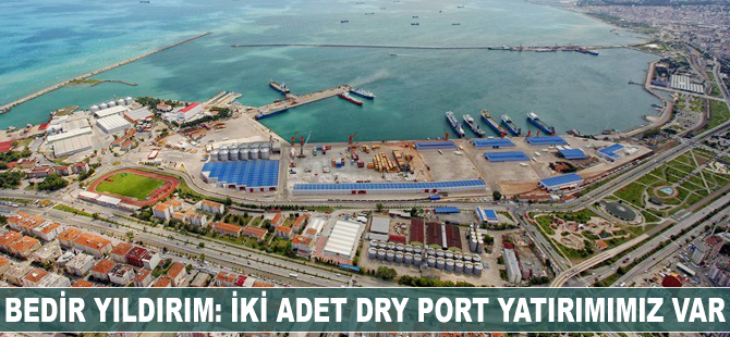 Bedir Yıldırım: İki adet Dry Port yatırımımız var