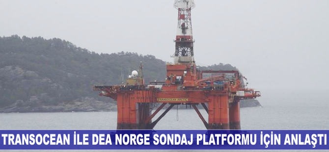 Transocean ile DEA Norge sondaj platformu için anlaştı
