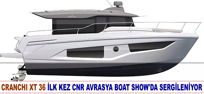 Yeni Cranchi XT 36 ilk kez CNR Avrasya Boat Show'da sergileniyor