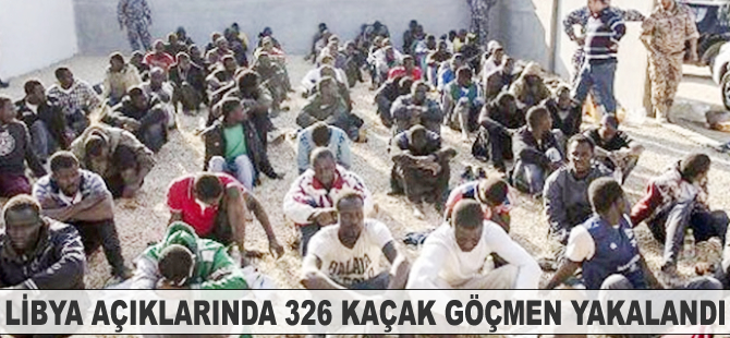 Libya açıklarında 326 kaçak göçmen yakalandı