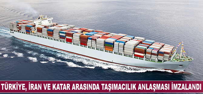 Türkiye, İran ve Katar deniz taşımacılığı anlaşması imzaladı