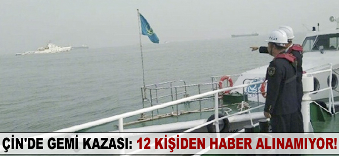 Çin'de gemi kazası: 12 kişiden haber alınamıyor!