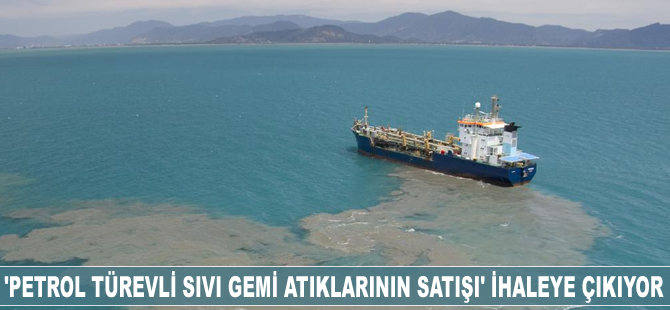 Petrol türevli sıvı gemi atıkları satılacak
