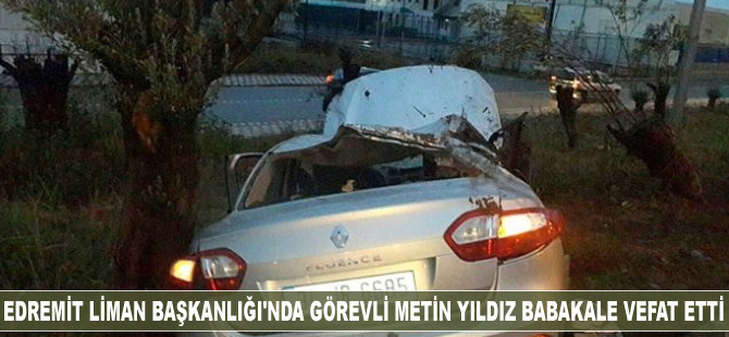 Edremit Liman Başkanlığı’nda görevli Metin Yıldız Babakale hayatını kaybetti