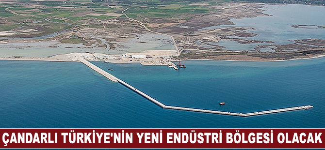 Çandarlı Türkiye'nin yeni endüstri bölgesi olacak