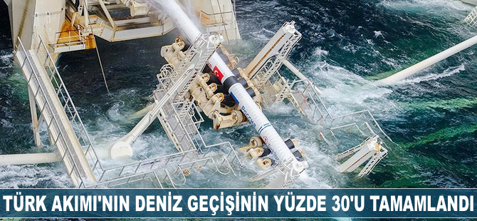 Türk Akım'ı deniz geçişinin yüzde 30'u tamamlandı