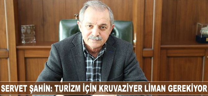 Servet Şahin: Turizm için kruvaziyer liman gerekiyor