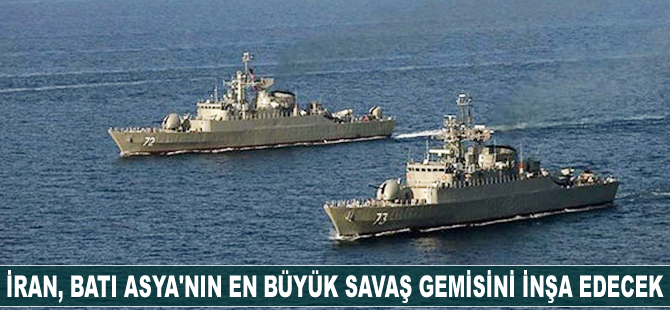 İran, Batı Asya'nın en büyük savaş gemisini inşa edecek