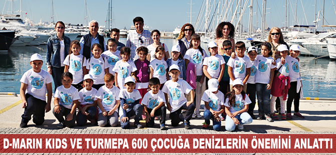 D-Marin Kids ve TURMEPA eğitimleriyle 600 çocuğa denizlerin önemi anlatıldı