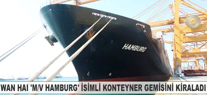 Wan Hai Lines ‘M/V HAMBURG’ isimli konteyner gemisini kiraladı