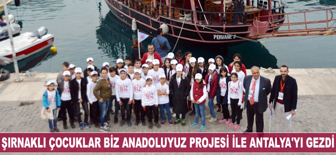 Şırnaklı çocuklar Biz Anadoluyuz Projesi ile Antalya'yı gezdi