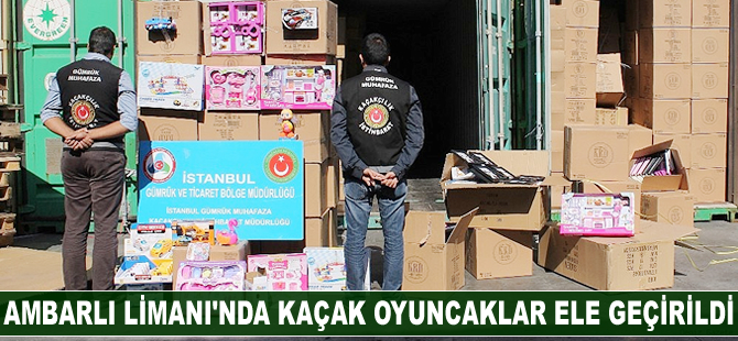 Ambarlı Limanı'nda kaçak oyuncaklar ele geçirildi