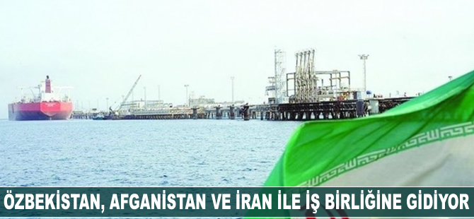 Özbekistan, Afganistan ve İran ile iş birliğine gidiyor