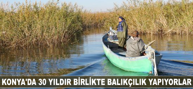 Konya'da 30 yıldır birlikte balıkçılık yapıyorlar