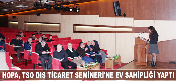 HOPA, TSO Dış Ticaret Bilgilendirme Semineri'ne ev sahipliği yaptı