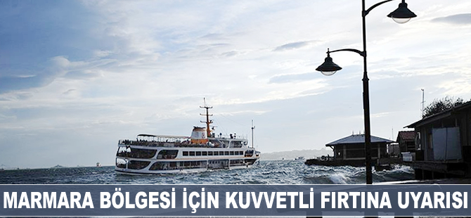 Marmara Bölgesi için kuvvetli fırtına uyarısı