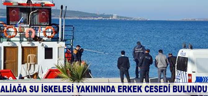 Aliağa Su İskelesi yakınında erkek cesedi bulundu