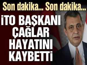 İTO Başkanı İbrahim Çağlar, geçirdiği kalp krizi sonucu hayatını kaybetti