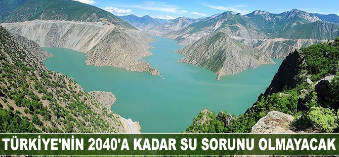 Türkiye'nin 2040'a kadar su sorunu olmayacak