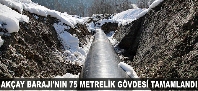 Akçay Barajı'nın 75 metrelik gövdesi tamamlandı