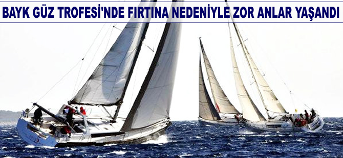 BAYK Güz Trofesi'nde fırtına nedeniyle zor anlar yaşandı